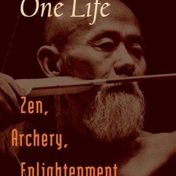 One Arrow, One Life: Zen, Archery, Enlightenment